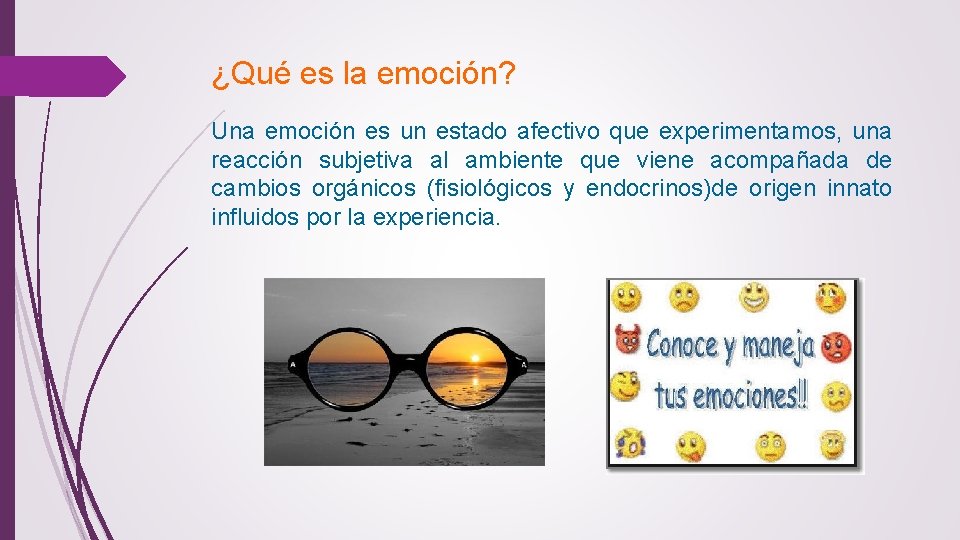 ¿Qué es la emoción? Una emoción es un estado afectivo que experimentamos, una reacción