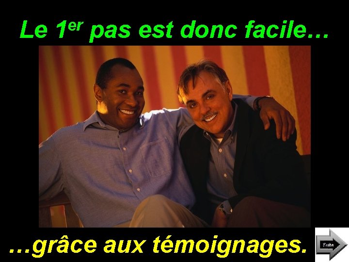 Le er 1 pas est donc facile… …grâce aux témoignages. 