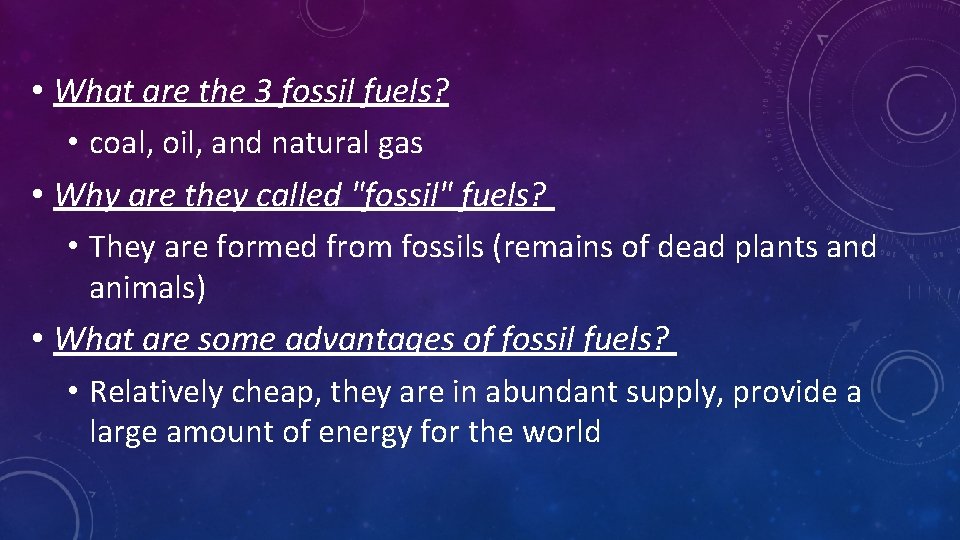  • What are the 3 fossil fuels? • coal, oil, and natural gas