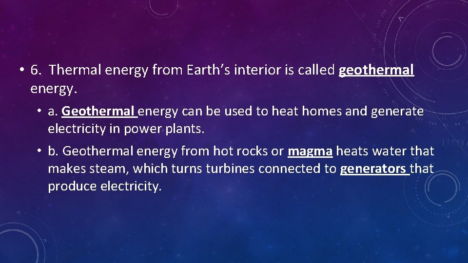 • 6. Thermal energy from Earth’s interior is called geothermal energy. • a.