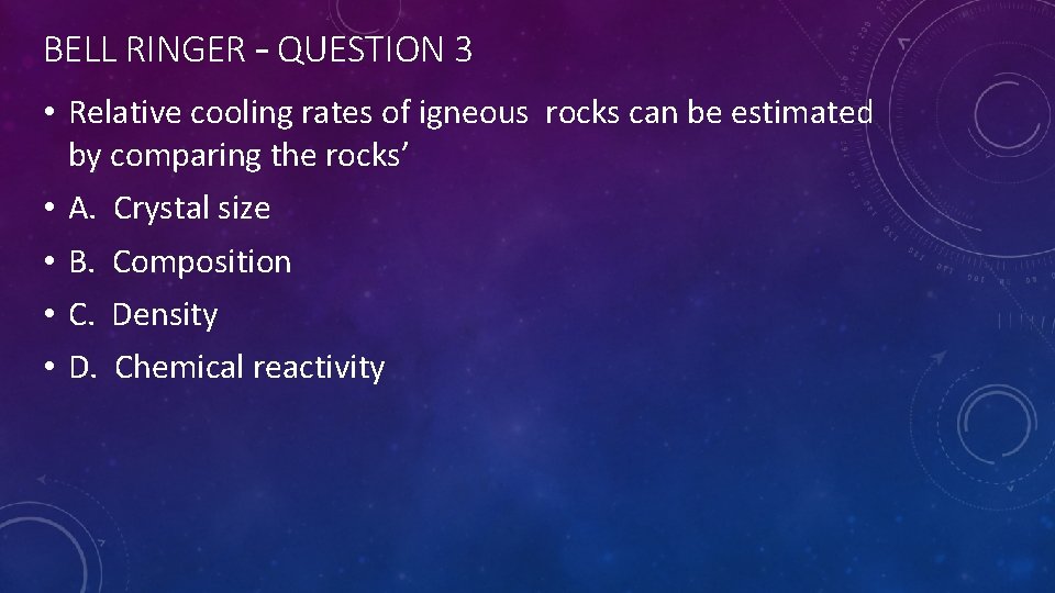 BELL RINGER – QUESTION 3 • Relative cooling rates of igneous rocks can be