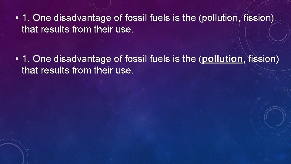  • 1. One disadvantage of fossil fuels is the (pollution, fission) that results