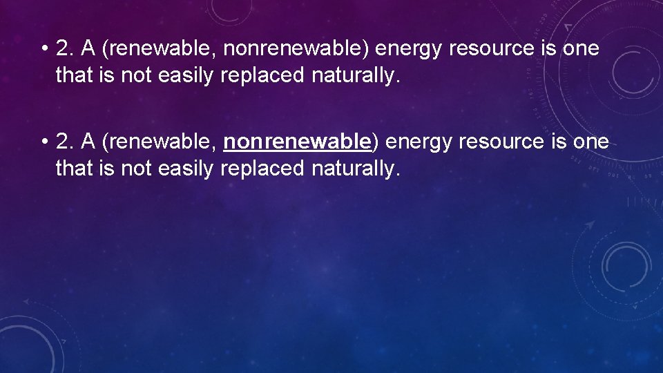  • 2. A (renewable, nonrenewable) energy resource is one that is not easily