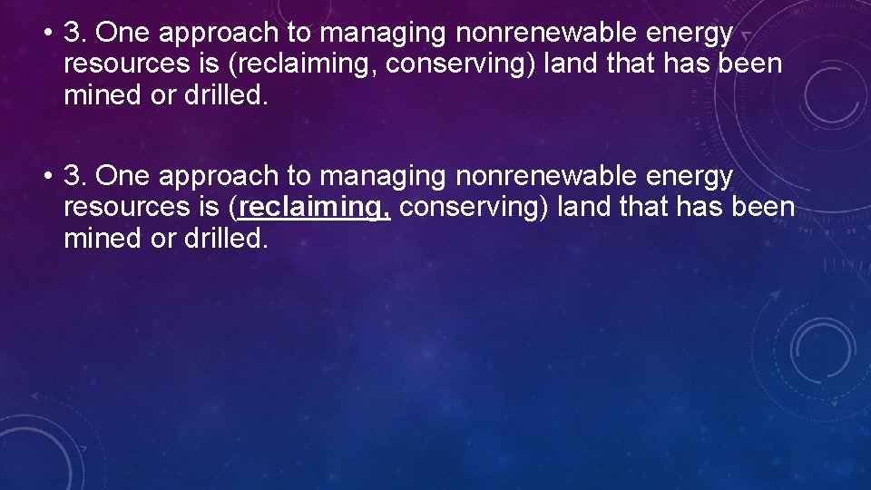  • 3. One approach to managing nonrenewable energy resources is (reclaiming, conserving) land