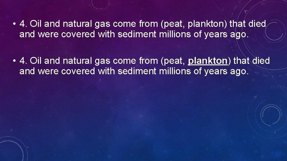  • 4. Oil and natural gas come from (peat, plankton) that died and
