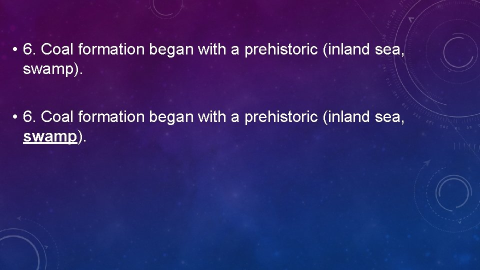 • 6. Coal formation began with a prehistoric (inland sea, swamp). 