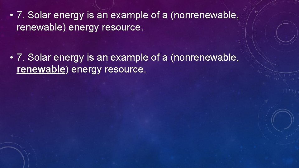  • 7. Solar energy is an example of a (nonrenewable, renewable) energy resource.