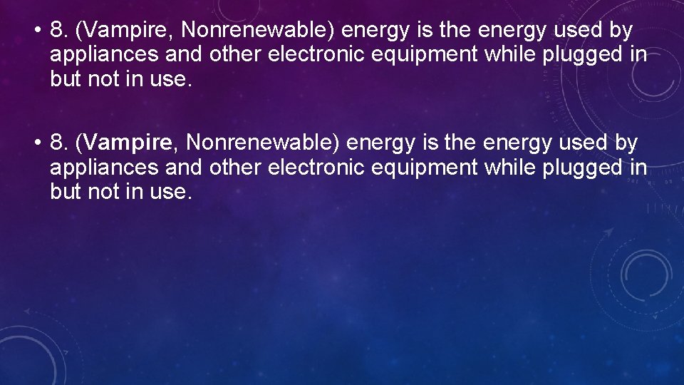  • 8. (Vampire, Nonrenewable) energy is the energy used by appliances and other