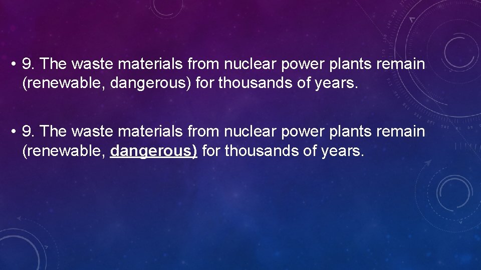  • 9. The waste materials from nuclear power plants remain (renewable, dangerous) for