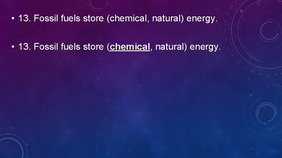  • 13. Fossil fuels store (chemical, natural) energy. 
