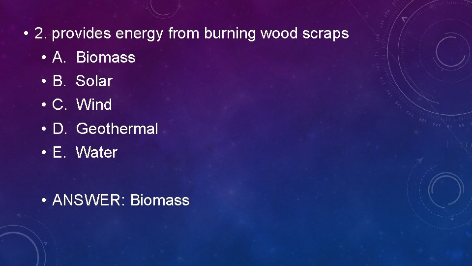  • 2. provides energy from burning wood scraps • A. Biomass • B.