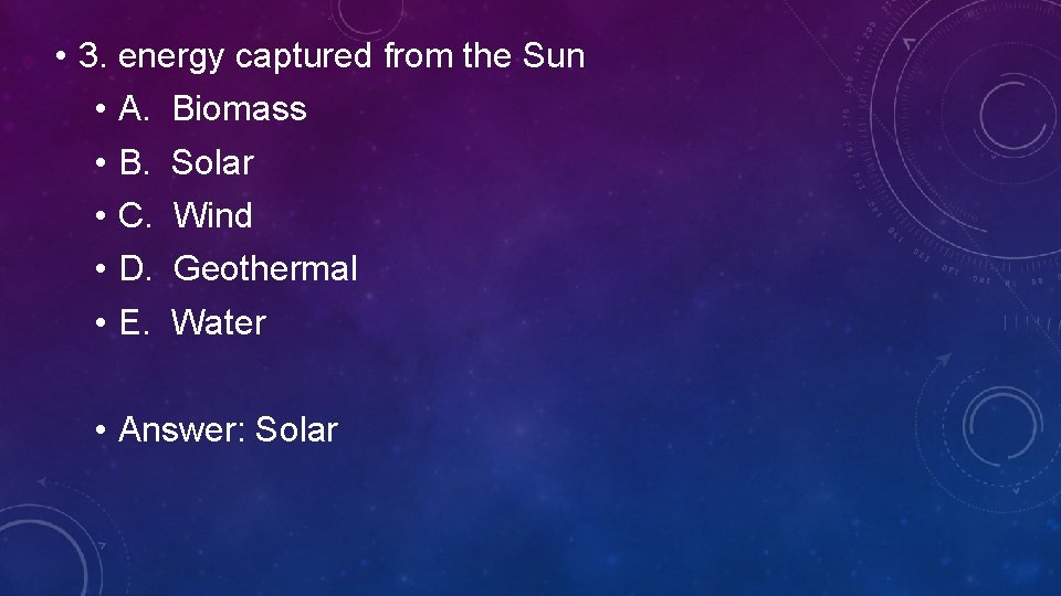  • 3. energy captured from the Sun • A. Biomass • B. Solar