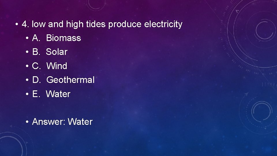  • 4. low and high tides produce electricity • A. Biomass • B.