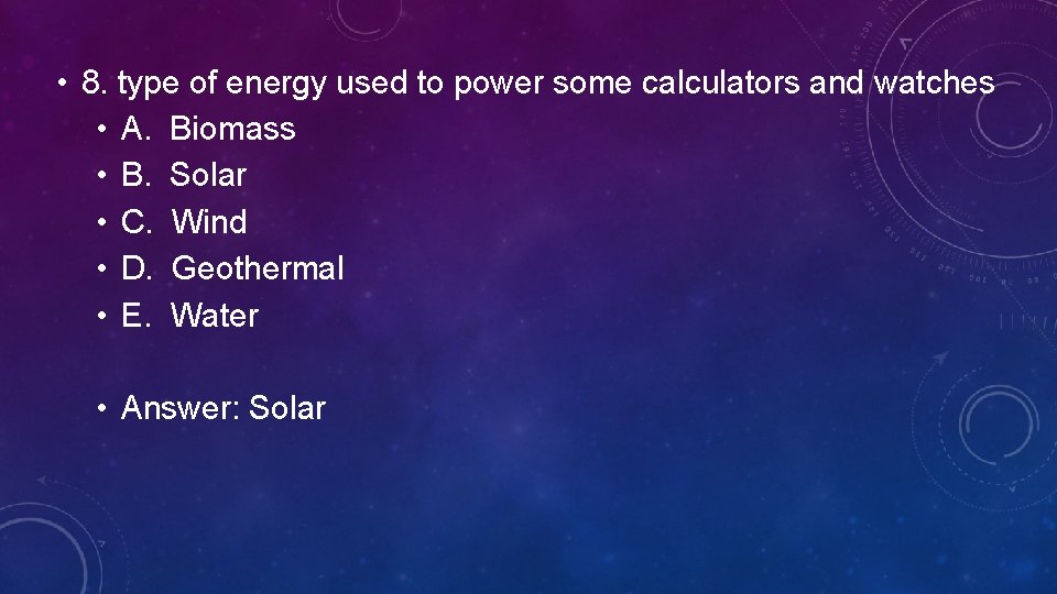  • 8. type of energy used to power some calculators and watches •
