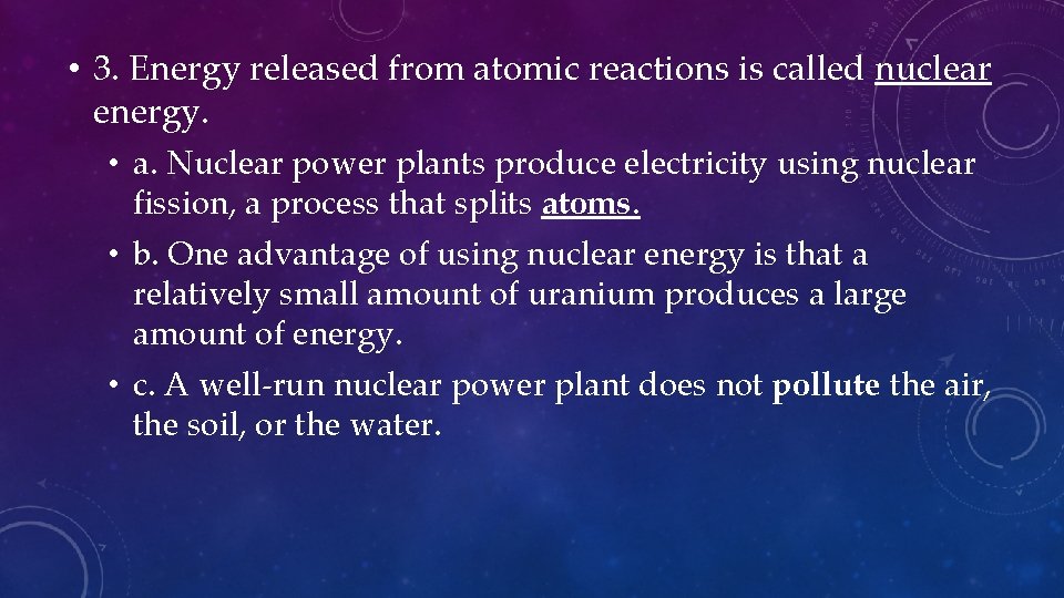  • 3. Energy released from atomic reactions is called nuclear energy. • a.