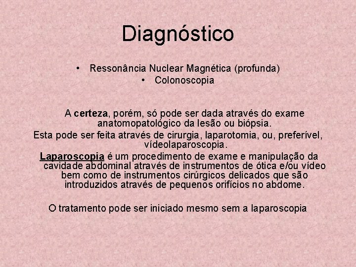 Diagnóstico • Ressonância Nuclear Magnética (profunda) • Colonoscopia A certeza, porém, só pode ser