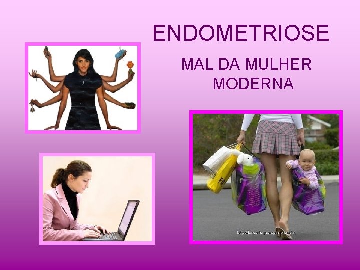 ENDOMETRIOSE MAL DA MULHER MODERNA 