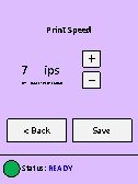 Print Speed ips IPS – INCHES PER SECOND < Back Status: READY + |