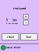 Print Speed ips IPS – INCHES PER SECOND < Back Status: READY + |