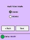 Multi Ticket Mode ENABLE DISABLE < Back Status: READY Save 