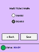 Multi Ticket Mode ENABLE DISABLE < Back Status: READY Save 
