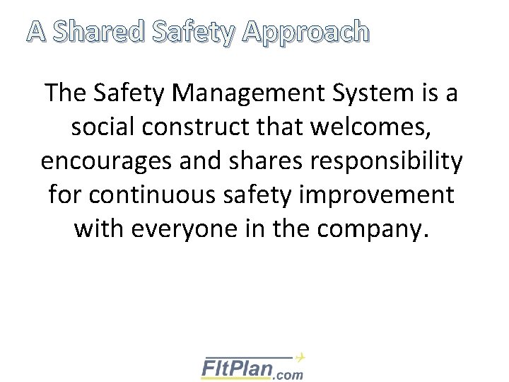 A Shared Safety Approach The Safety Management System is a social construct that welcomes,
