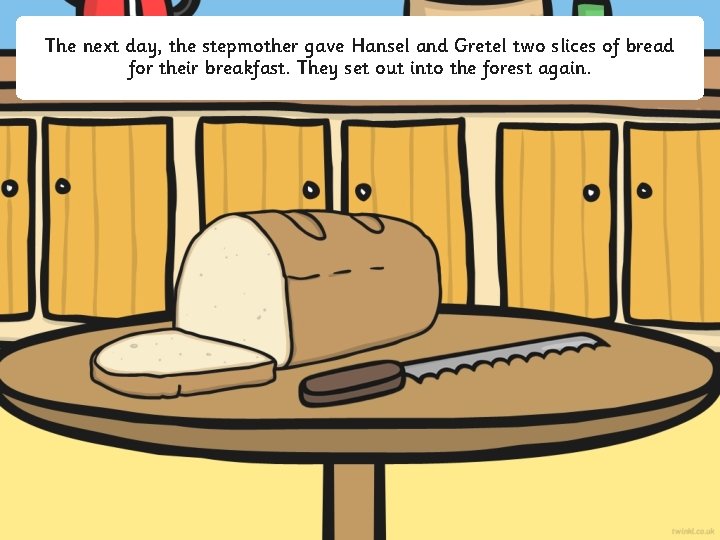 The next day, the stepmother gave Hansel and Gretel two slices of bread for