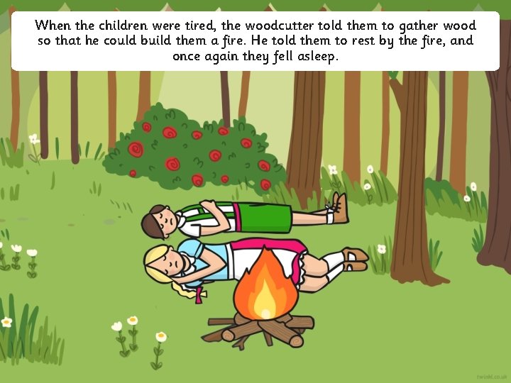 When the children were tired, the woodcutter told them to gather wood so that