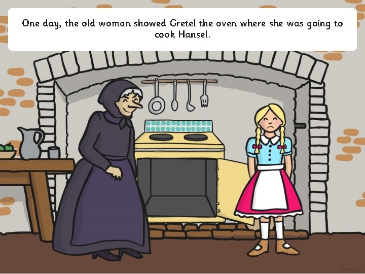 One day, the old woman showed Gretel the oven where she was going to