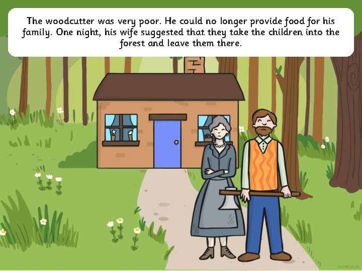 The woodcutter was very poor. He could no longer provide food for his family.