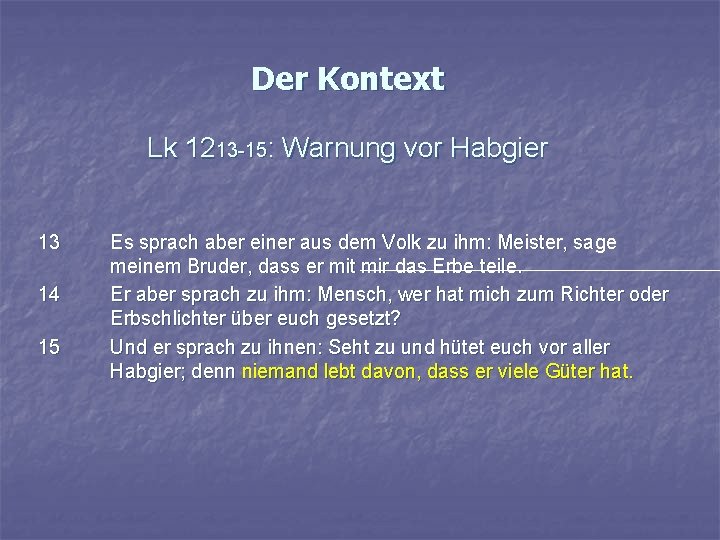 Der Kontext Lk 1213 -15: Warnung vor Habgier 13 14 15 Es sprach aber