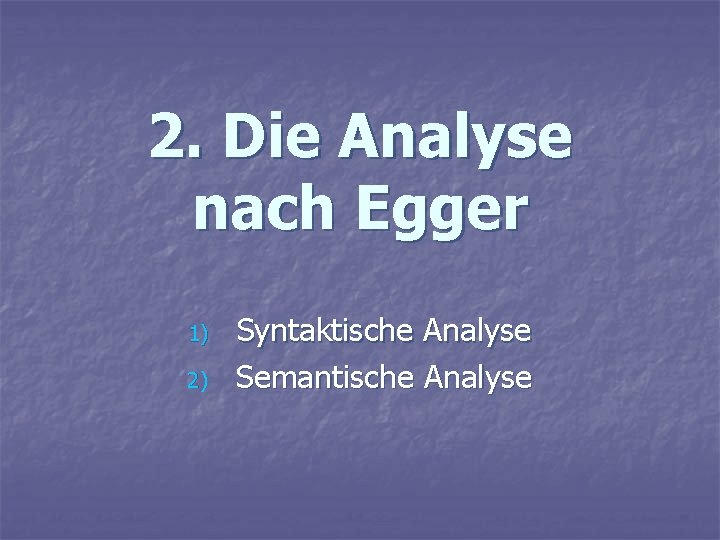 2. Die Analyse nach Egger 1) 2) Syntaktische Analyse Semantische Analyse 