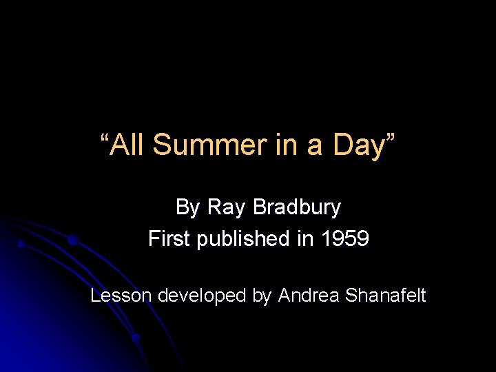 “All Summer in a Day” By Ray Bradbury First published in 1959 Lesson developed