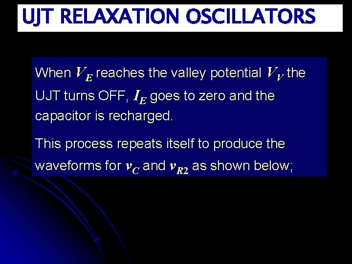UJT RELAXATION OSCILLATORS When VE reaches the valley potential VV the UJT turns OFF,