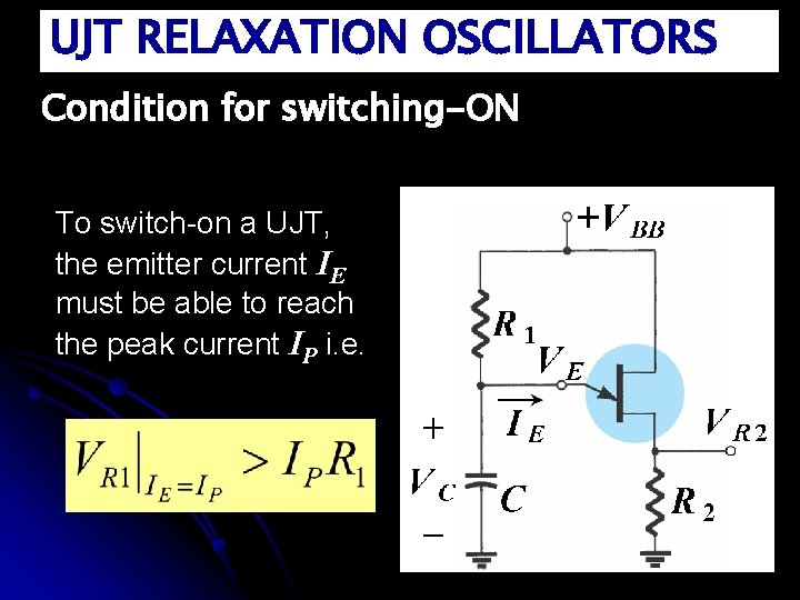 UJT RELAXATION OSCILLATORS Condition for switching-ON To switch-on a UJT, the emitter current IE