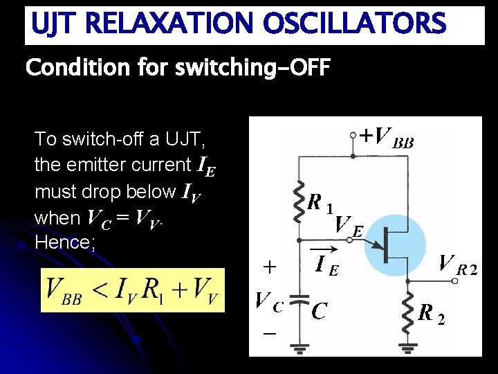 UJT RELAXATION OSCILLATORS Condition for switching-OFF To switch-off a UJT, the emitter current IE