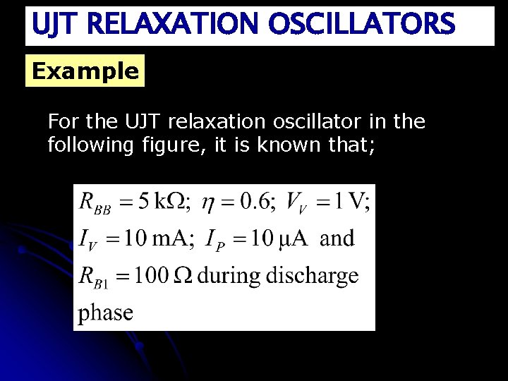 UJT RELAXATION OSCILLATORS Example For the UJT relaxation oscillator in the following figure, it