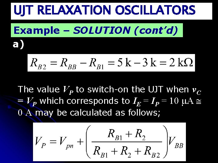 UJT RELAXATION OSCILLATORS Example – SOLUTION (cont’d) a) The value VP to switch-on the