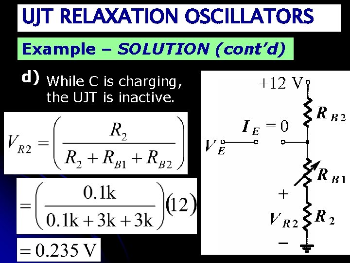UJT RELAXATION OSCILLATORS Example – SOLUTION (cont’d) d) While C is charging, the UJT