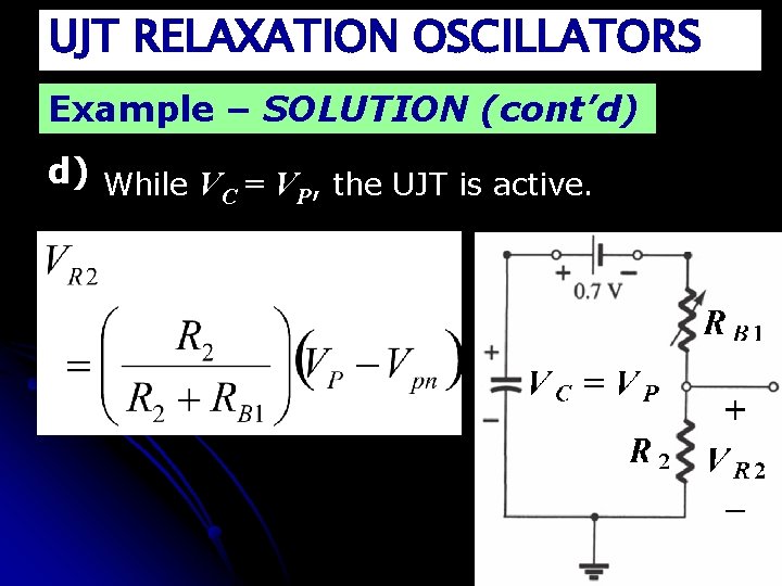 UJT RELAXATION OSCILLATORS Example – SOLUTION (cont’d) d) While V = V , the