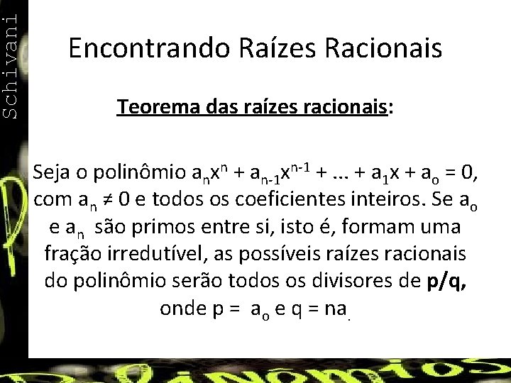 Schivani Encontrando Raízes Racionais Teorema das raízes racionais: Seja o polinômio anxn + an-1