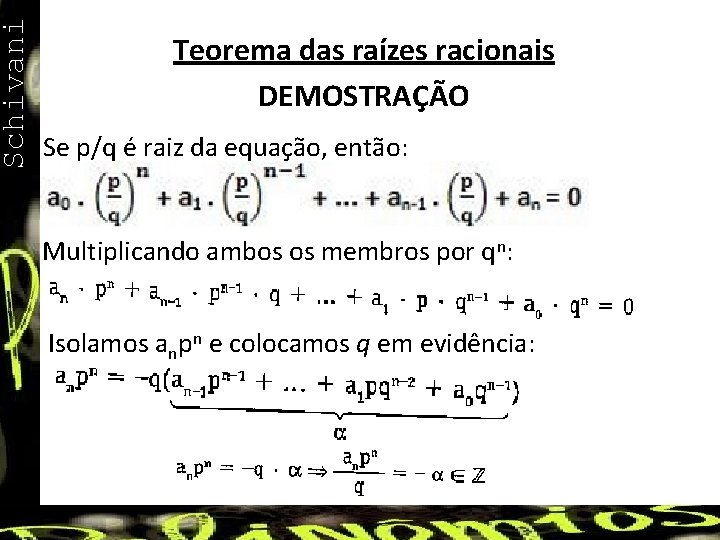 Schivani Teorema das raízes racionais DEMOSTRAÇÃO Se p/q é raiz da equação, então: Multiplicando