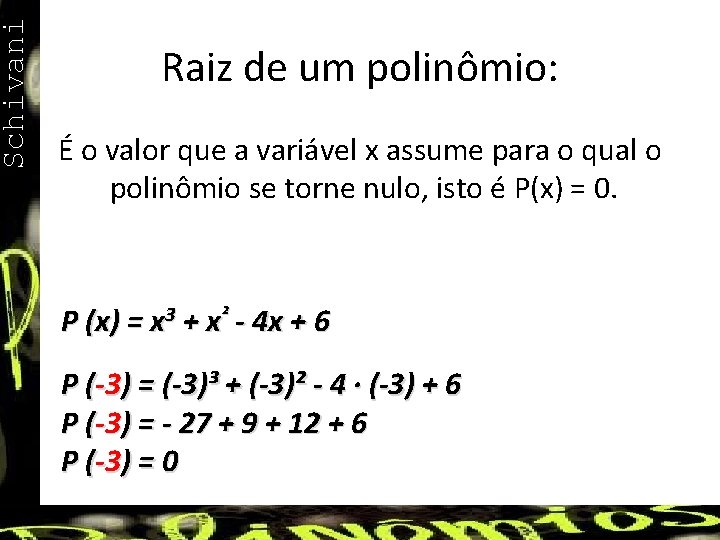 Schivani Raiz de um polinômio: É o valor que a variável x assume para