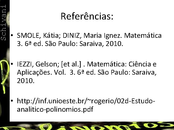 Schivani Referências: • SMOLE, Kátia; DINIZ, Maria Ignez. Matemática 3. 6ª ed. São Paulo:
