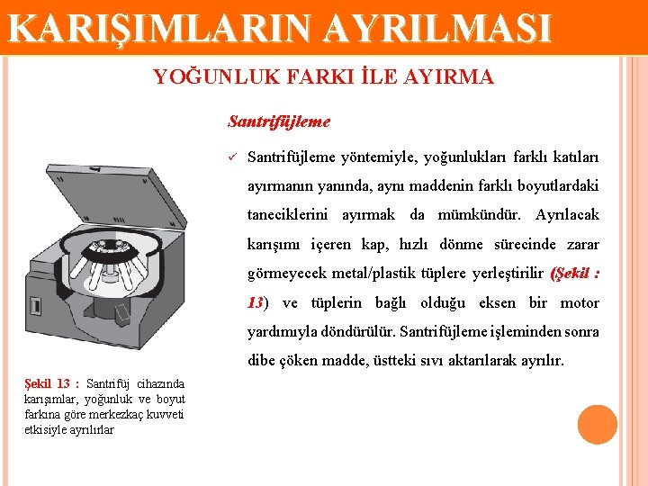 KARIŞIMLARIN AYRILMASI YOĞUNLUK FARKI İLE AYIRMA Santrifüjleme ü Santrifüjleme yöntemiyle, yoğunlukları farklı katıları ayırmanın