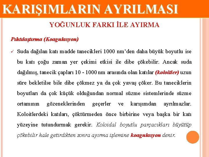 KARIŞIMLARIN AYRILMASI YOĞUNLUK FARKI İLE AYIRMA Pıhtılaştırma (Koagulasyon) ü Suda dağılan katı madde tanecikleri