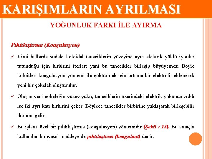 KARIŞIMLARIN AYRILMASI YOĞUNLUK FARKI İLE AYIRMA Pıhtılaştırma (Koagulasyon) ü Kimi hallerde sudaki koloidal taneciklerin