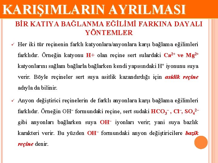 KARIŞIMLARIN AYRILMASI BİR KATIYA BAĞLANMA EĞİLİMİ FARKINA DAYALI YÖNTEMLER ü Her iki tür reçinenin