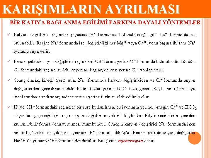 KARIŞIMLARIN AYRILMASI BİR KATIYA BAĞLANMA EĞİLİMİ FARKINA DAYALI YÖNTEMLER ü Katyon değiştirici reçineler piyasada