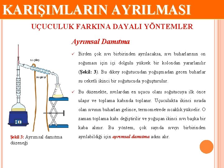 KARIŞIMLARIN AYRILMASI UÇUCULUK FARKINA DAYALI YÖNTEMLER Ayrımsal Damıtma ü Birden çok sıvı birbirinden ayrılacaksa,